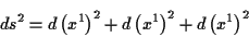 \begin{displaymath}
ds^{2}=d\left( x^{1}\right) ^{2}+d\left( x^{1}\right) ^{2}+d\left( x^{1}\right) ^{2}\end{displaymath}