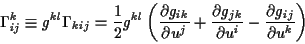 \begin{displaymath}
\Gamma _{ij}^{k}\equiv g^{kl}\Gamma _{kij}=\frac{1}{2}g^{kl}...
...\partial u^{i}}-\frac{\partial g_{ij}}{\partial u^{k}}\right)
\end{displaymath}
