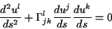 \begin{displaymath}
\frac{d^{2}u^{l}}{ds^{2}}+\Gamma _{jk}^{l}\frac{du^{j}}{ds}\frac{du^{k}}{ds}=0
\end{displaymath}