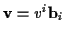 \( \mathbf{v}=v^{i}\mathbf{b}_{i} \)