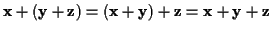 \( \mathbf{x}+\left( \mathbf{y}+\mathbf{z}\right) =\left( \mathbf{x}+\mathbf{y}\right) +\mathbf{z}=\mathbf{x}+\mathbf{y}+\mathbf{z} \)