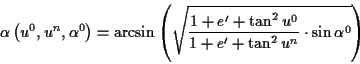 \begin{displaymath}
\alpha \left( u^{0},u^{n},\alpha ^{0}\right) =\arcsin \left(...
... ^{2}u^{0}}{1+e'+\tan ^{2}u^{n}}\cdot \sin \alpha ^{0}}\right) \end{displaymath}