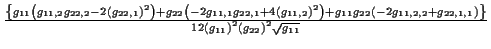 \( \frac{\left\{ g_{11}\left( g_{11,2}g_{22,2}-2\left( g_{22,1}\right) ^{2}\righ...
...\right\} }{12\left( g_{11}\right) ^{2}\left( g_{22}\right) ^{2}\sqrt{g_{11}}} \)