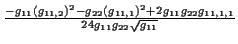 \( \frac{-g_{11}\left( g_{11,2}\right) ^{2}-g_{22}\left( g_{11,1}\right) ^{2}+2g_{11}g_{22}g_{11,1,1}}{24g_{11}g_{22}\sqrt{g_{11}}} \)