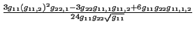 \( \frac{3g_{11}\left( g_{11,2}\right) ^{2}g_{22,1}-3g_{22}g_{11,1}g_{11,2}+6g_{11}g_{22}g_{11,1,2}}{24g_{11}g_{22}\sqrt{g_{11}}} \)
