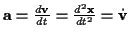 \( \mathbf{a}=\frac{d\mathbf{v}}{dt}=\frac{d^{2}\mathbf{x}}{dt^{2}}={}\dot{\mathbf{v}} \)