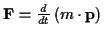 \( \mathbf{F}=\frac{d}{dt}\left( m\cdot \mathbf{p}\right) \)