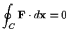 \( \displaystyle \oint _{C}\mathbf{F}\cdot d\mathbf{x}=0 \)