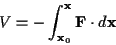 \begin{displaymath}
V=-\int _{\mathbf{x}_{0}}^{\mathbf{x}}\mathbf{F}\cdot d\mathbf{x}\end{displaymath}