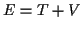 \( E=T+V \)