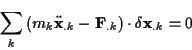 \begin{displaymath}
\sum _{k}\left( m_{k}\ddot{\mathbf{x}}_{.k}-\mathbf{F}_{.k}\right) \cdot \delta \mathbf{x}_{.k}=0
\end{displaymath}