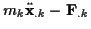\( m_{k}\ddot{\mathbf{x}}_{.k}-\mathbf{F}_{.k} \)