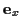 \( \mathbf{e}_{x} \)