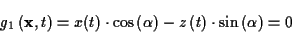 \begin{displaymath}
g_{1}\left( \mathbf{x},t\right) =x(t)\cdot \cos \left( \alpha \right) -z\left( t\right) \cdot \sin \left( \alpha \right) =0\end{displaymath}
