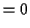 $\displaystyle =0$