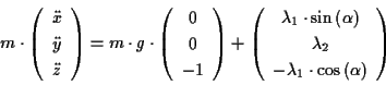 \begin{displaymath}
m\cdot \left( \begin{array}{c}
\ddot{x}\\
\ddot{y}\\
\ddot...
...mbda _{1}\cdot \cos \left( \alpha \right)
\end{array}\right)
\end{displaymath}