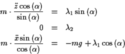 \begin{eqnarray*}
m\cdot \frac{\ddot{z}\cos \left( \alpha \right) }{\sin \left( ...
...lpha \right) } & = & -mg+\lambda _{1}\cos \left( \alpha \right)
\end{eqnarray*}