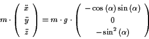 \begin{displaymath}
m\cdot \left( \begin{array}{c}
\ddot{x}\\
\ddot{y}\\
\ddot...
...) \\
0\\
-\sin ^{2}\left( \alpha \right)
\end{array}\right) \end{displaymath}