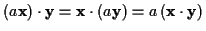 \( \left( a\mathbf{x}\right) \cdot \mathbf{y}=\mathbf{x}\cdot \left( a\mathbf{y}\right) =a\left( \mathbf{x}\cdot \mathbf{y}\right) \)