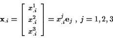 \begin{displaymath}
\mathbf{x}_{.i}=\left[ \begin{array}{c}
x^{1}_{.i}\\
x^{2}_...
...{.i}
\end{array}\right] =x^{j}_{.i}\mathbf{e}_{j}\; ,\; j=1,2,3\end{displaymath}