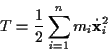 \begin{displaymath}
T=\frac{1}{2}\sum _{i=1}^{n}m_{i}\dot{\mathbf{x}}_{i}^{2}
\end{displaymath}
