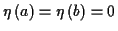 \( \eta \left( a\right) =\eta \left( b\right) =0 \)