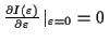 \( \frac{\partial I\left( \varepsilon \right) }{\partial \varepsilon }\left\vert _{\varepsilon =0}=0\right. \)