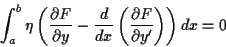 \begin{displaymath}
\int _{a}^{b}\eta \left( \frac{\partial F}{\partial y}-\frac{d}{dx}\left( \frac{\partial F}{\partial y'}\right) \right) dx=0\end{displaymath}