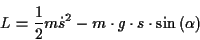 \begin{displaymath}
L=\frac{1}{2}m\dot{s}^{2}-m\cdot g\cdot s\cdot \sin \left( \alpha \right) \end{displaymath}