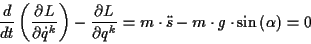 \begin{displaymath}
\frac{d}{dt}\left( \frac{\partial L}{\partial \dot{q}^{k}}\r...
...k}}=m\cdot \ddot{s}-m\cdot g\cdot \sin \left( \alpha \right) =0\end{displaymath}