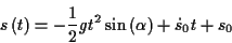 \begin{displaymath}
s\left( t\right) =-\frac{1}{2}gt^{2}\sin \left( \alpha \right) +\dot{s}_{0}t+s_{0}\end{displaymath}
