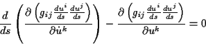 \begin{displaymath}
\frac{d}{ds}\left( \frac{\partial \left( g_{ij}\frac{du^{i}}...
...}\frac{du^{i}}{ds}\frac{du^{j}}{ds}\right) }{\partial u^{k}}=0
\end{displaymath}