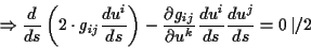 \begin{displaymath}
\Rightarrow \frac{d}{ds}\left( 2\cdot g_{ij}\frac{du^{i}}{ds...
...u^{k}}\frac{du^{i}}{ds}\frac{du^{j}}{ds}=0\left\vert /2\right. \end{displaymath}