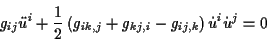 \begin{displaymath}
g_{ij}\ddot{u}^{i}+\frac{1}{2}\left( g_{ik,j}+g_{kj,i}-g_{ij,k}\right) \dot{u}^{i}\dot{u}^{j}=0\end{displaymath}