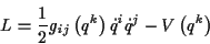 \begin{displaymath}
L=\frac{1}{2}g_{ij}\left( q^{k}\right) \dot{q}^{i}\dot{q}^{j}-V\left( q^{k}\right)
\end{displaymath}