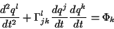 \begin{displaymath}
\frac{d^{2}q^{l}}{dt^{2}}+\Gamma _{jk}^{l}\frac{dq^{j}}{dt}\frac{dq^{k}}{dt}=\Phi _{k}\end{displaymath}