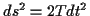 \( ds^{2}=2Tdt^{2} \)
