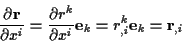 \begin{displaymath}
\frac{\partial \mathbf{r}}{\partial x^{i}}=\frac{\partial r^...
...l x^{i}}\mathbf{e}_{k}=r^{k}_{,i}\mathbf{e}_{k}=\mathbf{r}_{,i}\end{displaymath}