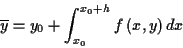 \begin{displaymath}
\displaystyle \overline{y}=y_{0}+\int _{x_{0}}^{x_{0}+h}f\left( x,y\right) dx\end{displaymath}