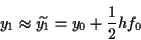 \begin{displaymath}
y_{1}\approx \widetilde{y_{1}}=y_{0}+\frac{1}{2}hf_{0}\end{displaymath}