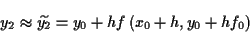 \begin{displaymath}
y_{2}\approx \widetilde{y_{2}}=y_{0}+hf\left( x_{0}+h,y_{0}+hf_{0}\right) \end{displaymath}
