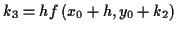 \( k_{3}=hf\left( x_{0}+h,y_{0}+k_{2}\right) \)