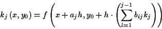 \begin{displaymath}
k_{j}\left( x,y_{0}\right) =f\left( x+a_{j}h,y_{0}+h\cdot \left( \sum ^{j-1}_{l=1}b_{ij}k_{j}\right) \right) \end{displaymath}