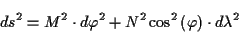 \begin{displaymath}
ds^{2}=M^{2}\cdot d\varphi ^{2}+N^{2}\cos ^{2}\left( \varphi \right) \cdot d\lambda ^{2}
\end{displaymath}