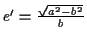 \( e'=\frac{\sqrt{a^{2}-b^{2}}}{b} \)
