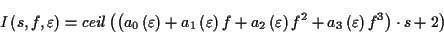 \begin{displaymath}
I\left( s,f,\varepsilon \right) =ceil\left( \left( a_{0}\lef...
...a_{3}\left( \varepsilon \right) f^{3}\right) \cdot s+2\right)
\end{displaymath}