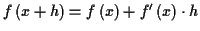 \( f\left( x+h\right) =f\left( x\right) +f'\left( x\right) \cdot h \)
