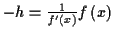 \( -h=\frac{1}{f'\left( x\right) }f\left( x\right) \)