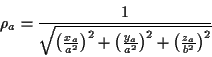 \begin{displaymath}
\rho _{a}=\frac{1}{\sqrt{\left( \frac{x_{a}}{a^{2}}\right) ^...
...a}}{a^{2}}\right) ^{2}+\left( \frac{z_{a}}{b^{2}}\right) ^{2}}}\end{displaymath}
