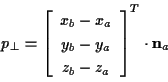 \begin{displaymath}
p_{\perp }=\left[ \begin{array}{c}
x_{b}-x_{a}\\
y_{b}-y_{a}\\
z_{b}-z_{a}
\end{array}\right] ^{T}\cdot \mathbf{n}_{a}\end{displaymath}